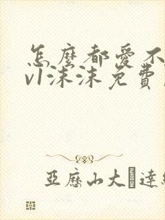 怎么都爱不够1v1沫沫免费阅读