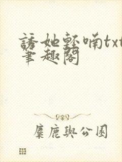 诱她轻喃txt笔趣阁