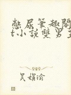 憋尿笔趣阁txt小说双男主