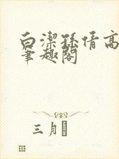 白洁孙倩高义 笔趣阁