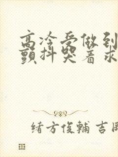 高冷受做到失禁颤抖哭着求饶