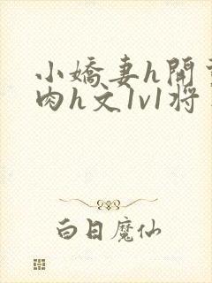 小娇妻h开荤粗肉h文1v1将军