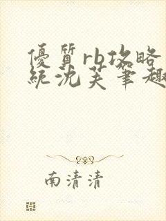 优质rb攻略系统沈芙笔趣阁最新