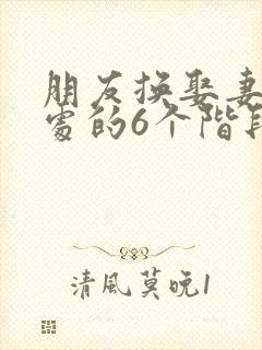 朋友换娶妻后相处的6个阶段