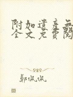 附加遗产无删减全文免费阅读笔趣阁