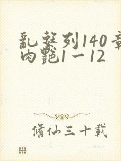 乱系列140章肉艳1一12