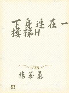 下身连在一起上楼梯H