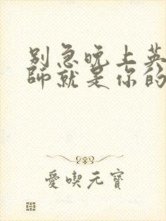 别急晚上英语老师就是你的人了