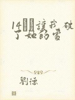 14妺妺让我破了她的处