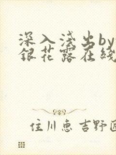 深入浅出by金银花露在线全文免费阅读