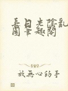 长日光阴乱作一团笔趣阁