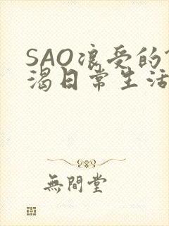 SAO浪受的饥渴日常生活