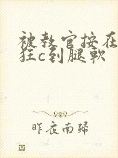 被教官按在寝室狂c到腿软