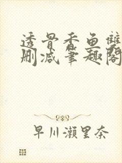 透骨香鱼双意无删减笔趣阁