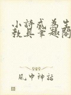 小诗成为生物课教具笔趣阁