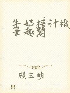 牛奶榨汁机po笔趣阁