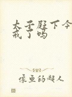 太子殿下今天破戒了吗