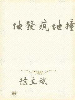 他发疯地撞着他