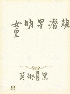 女明星潜规则之皇