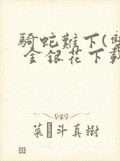 骑蛇难下(双) 金银花下载