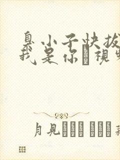 臭小子快拔出来我是你嫲视频