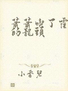 萧萧吃了霍雨浩的龙头