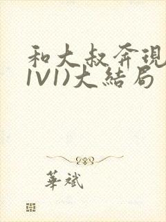 和大叔奔现后(1V1)大结局