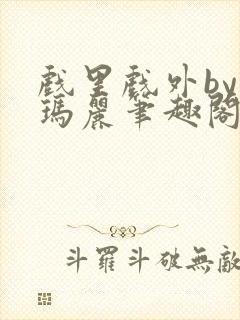 戏里戏外by苏玛丽笔趣阁