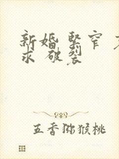 新婚 紧窄 哀求 破裂