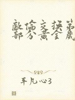 敌伦交换第11部分黄金岁月