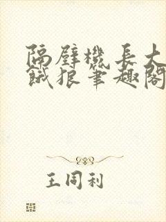 隔壁机长大叔是饿狼笔趣阁