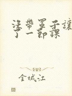 没带罩子让他c了一节课