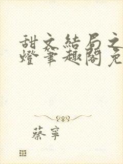 甜文结局之后青灯笔趣阁免费阅读