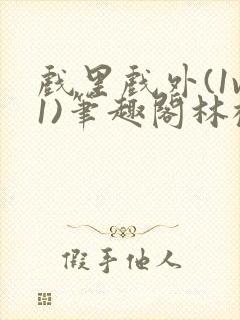 戏里戏外(1v1)笔趣阁林栀