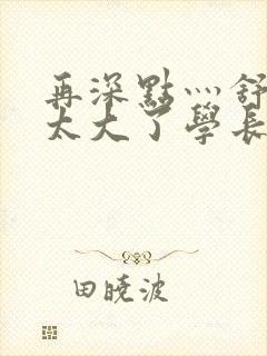 再深点灬舒服灬太大了学长作者