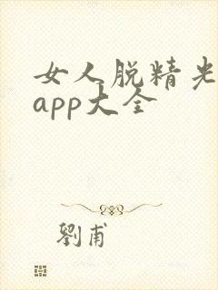 女人脱精光直播app大全