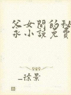 父女间的秘密赵永小说免费阅读