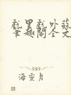 戏里戏外苏玛丽笔趣阁全文免费阅读林栀