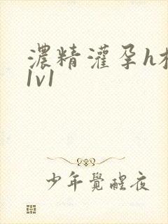 浓精灌孕h校园1v1