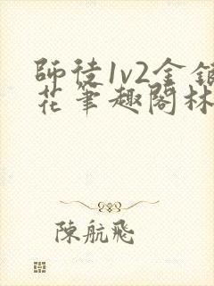 师徒1v2金银花笔趣阁林妙妙