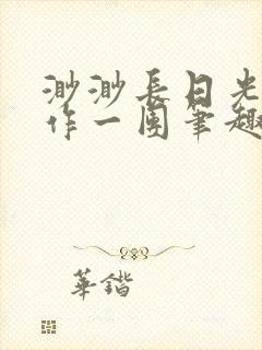 渺渺长日光阴乱作一团笔趣阁光阴似箭