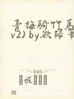 青梅骑竹马(1v2) by欲归笔趣阁