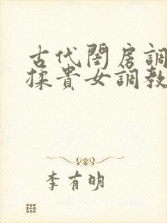 古代闺房调教h揉贵女调教记