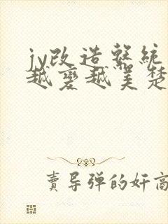 jy改造系统人越变越美楚倦安