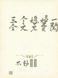 三个媳妇一锅烩全文免费阅读