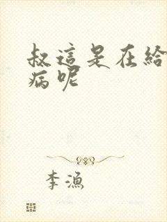 叔这是在给你治病呢