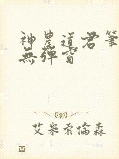 神农道君笔趣阁无弹窗
