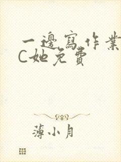 一边写作业一边C她免费