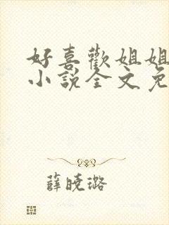 好喜欢姐姐南珠小说全文免费阅读无弹窗笔趣