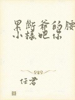 累断爷的腰by小样吧你